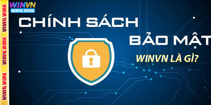 Chính Sách Bảo Mật Winvn Tại Chúng Tôi 4 Chính Sách Bảo Mật Winvn là gì?