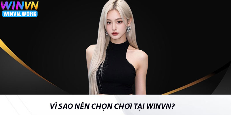 Vì Sao Nên Chọn Chơi Tại Winvn?